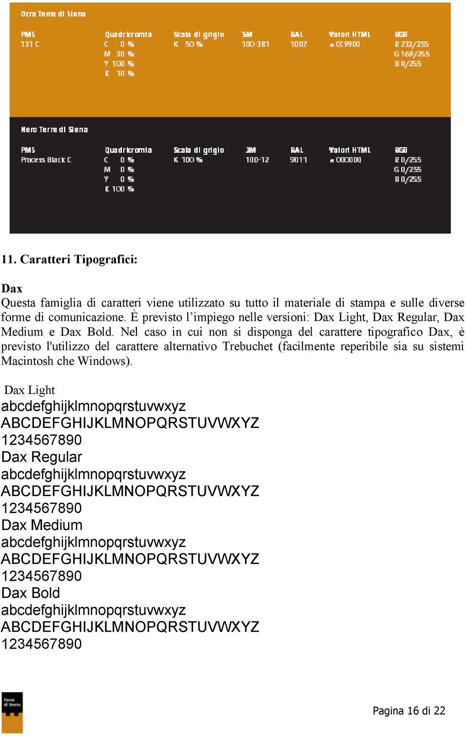 Nel caso in cui non si disponga del carattere tipografico Dax, è previsto l'utilizzo del carattere alternativo Trebuchet (facilmente reperibile sia su sistemi Macintosh che Windows).