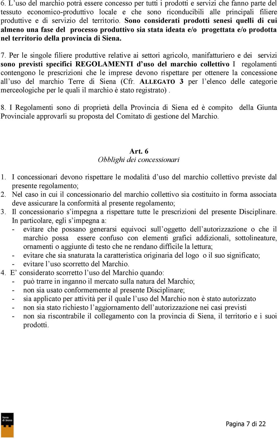 Per le singole filiere produttive relative ai settori agricolo, manifatturiero e dei servizi sono previsti specifici REGOLAMENTI d uso del marchio collettivo I regolamenti contengono le prescrizioni