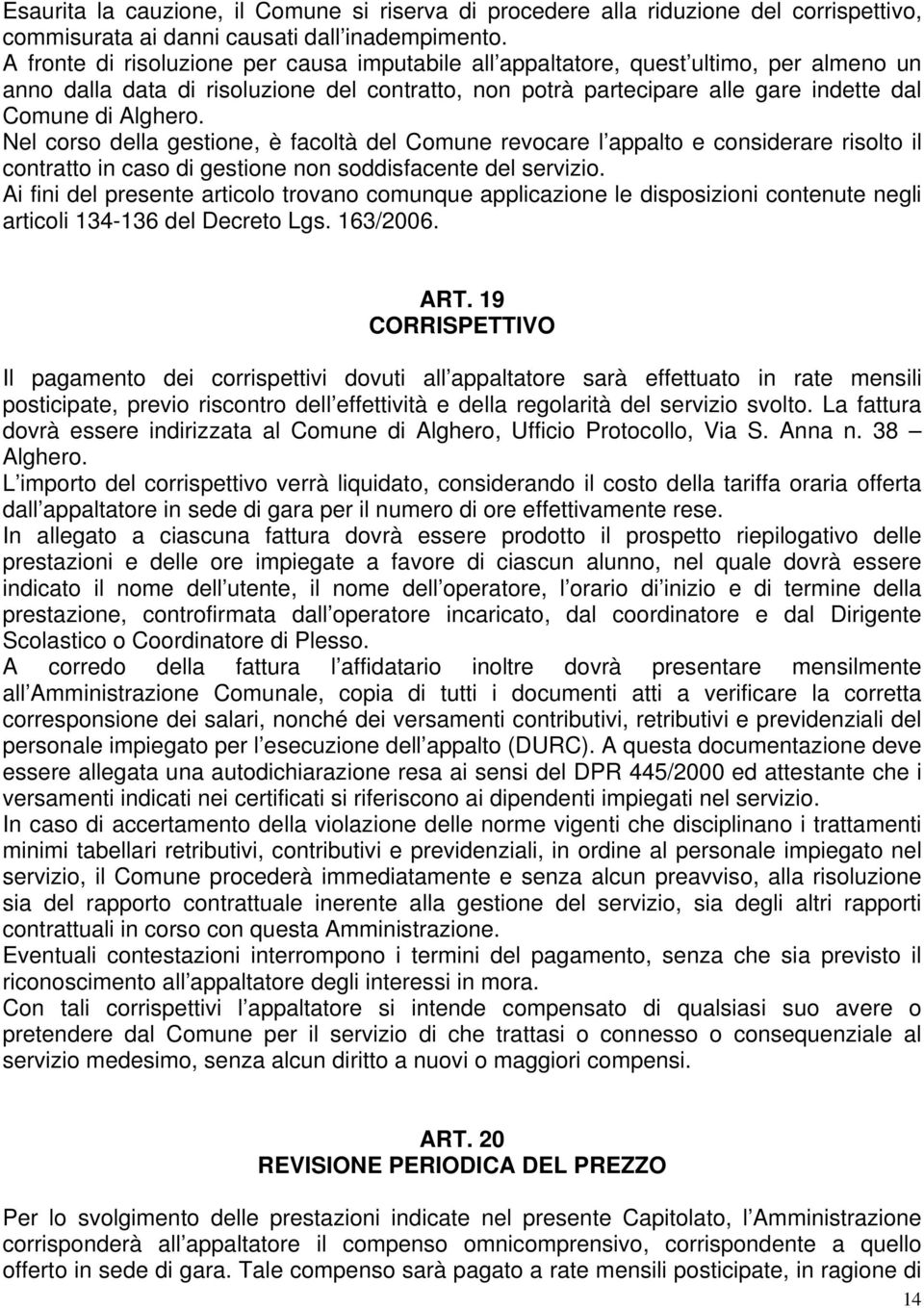 Nel corso della gestione, è facoltà del Comune revocare l appalto e considerare risolto il contratto in caso di gestione non soddisfacente del servizio.