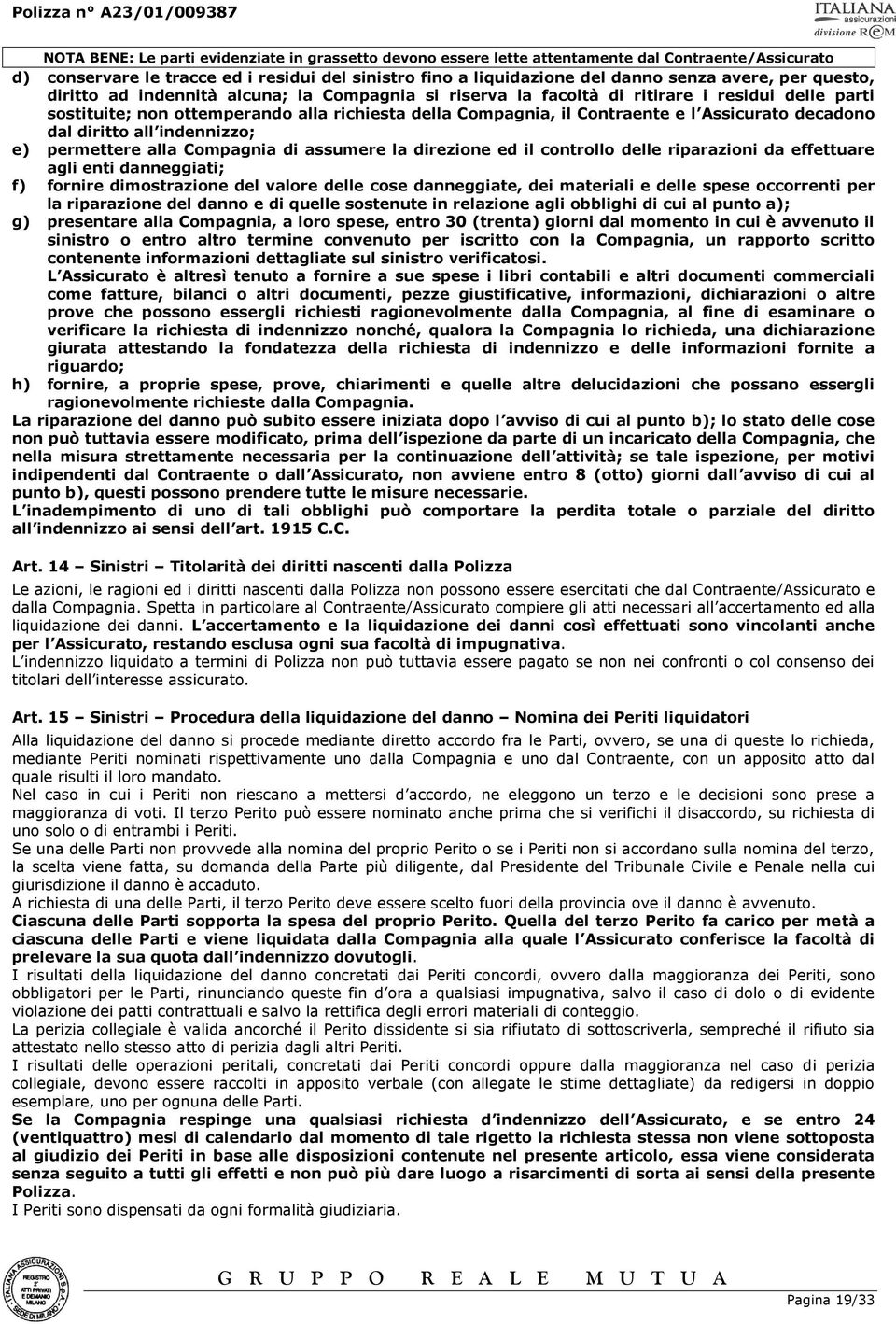 controllo delle riparazioni da effettuare agli enti danneggiati; f) fornire dimostrazione del valore delle cose danneggiate, dei materiali e delle spese occorrenti per la riparazione del danno e di