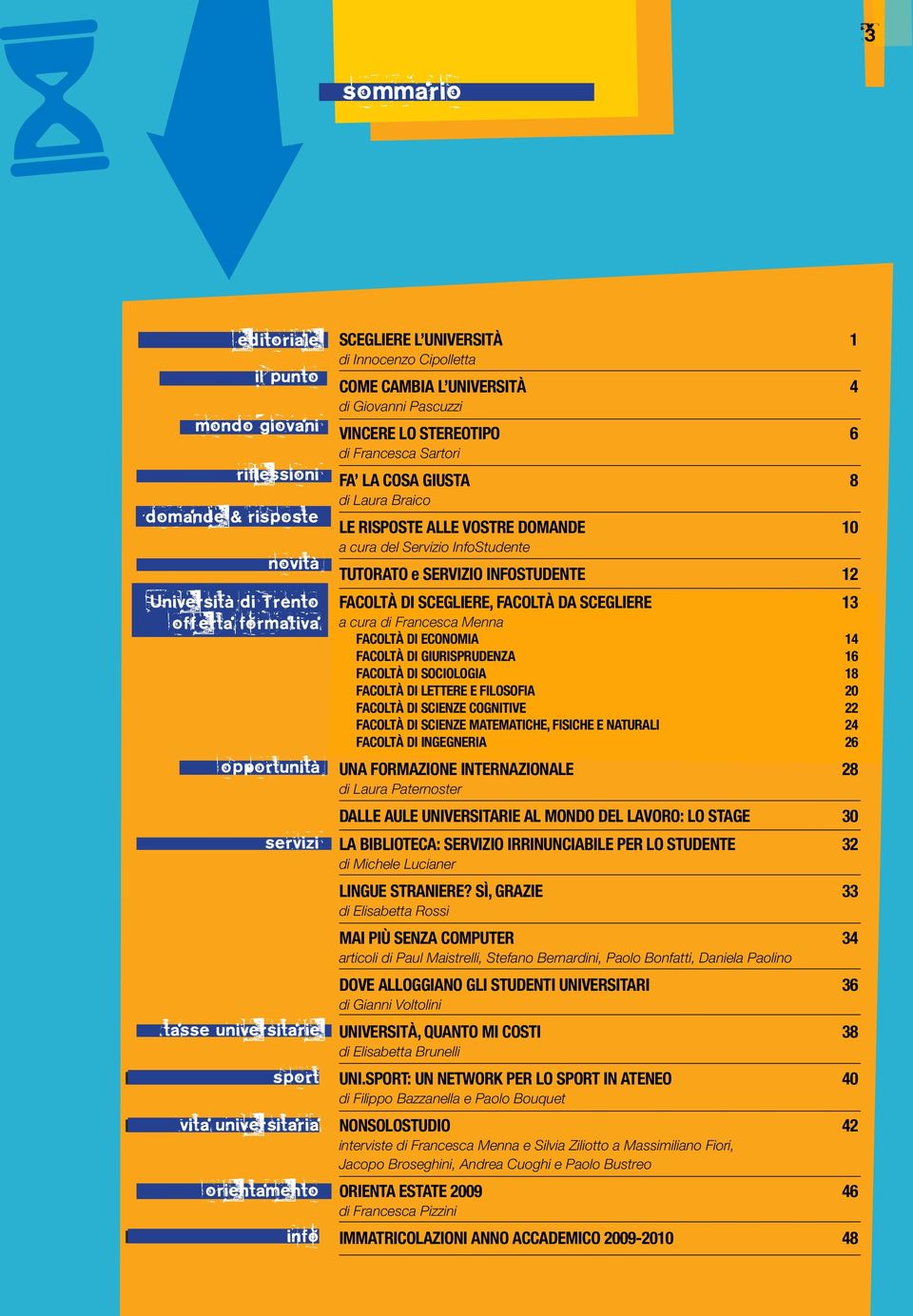 VOSTRE DOMANDE 10 a cura del Servizio InfoStudente TUTORATO e SERVIZIO INFOSTUDENTE 12 FACOLTÀ DI SCEGLIERE, FACOLTÀ DA SCEGLIERE 13 a cura di Francesca Menna FACOLTÀ DI ECONOMIA 14 FACOLTÀ DI