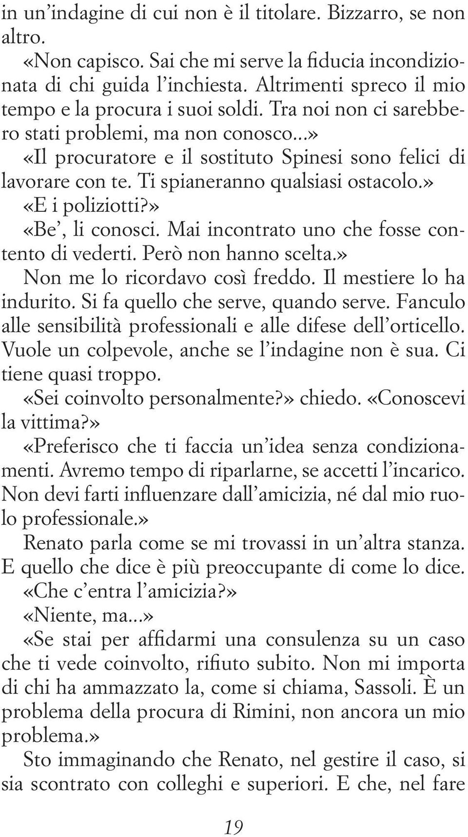 Ti spianeranno qualsiasi ostacolo.» «E i poliziotti?» «Be, li conosci. Mai incontrato uno che fosse contento di vederti. Però non hanno scelta.» Non me lo ricordavo così freddo.