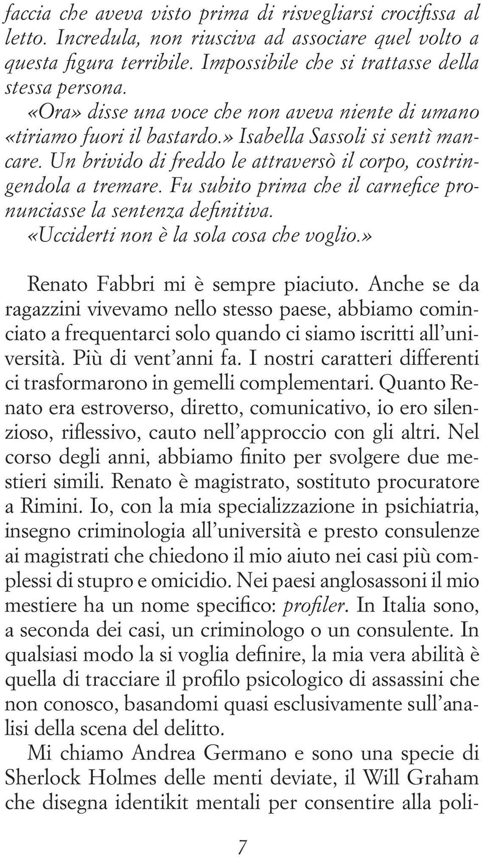 Fu subito prima che il carnefice pronunciasse la sentenza definitiva. «Ucciderti non è la sola cosa che voglio.» Renato Fabbri mi è sempre piaciuto.