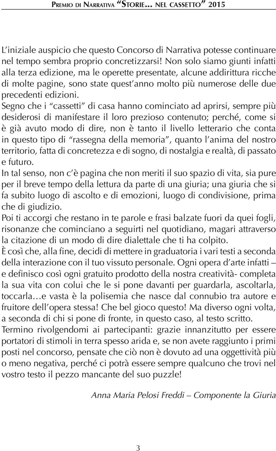 Segno che i cassetti di casa hanno cominciato ad aprirsi, sempre più desiderosi di manifestare il loro prezioso contenuto; perché, come si è già avuto modo di dire, non è tanto il livello letterario