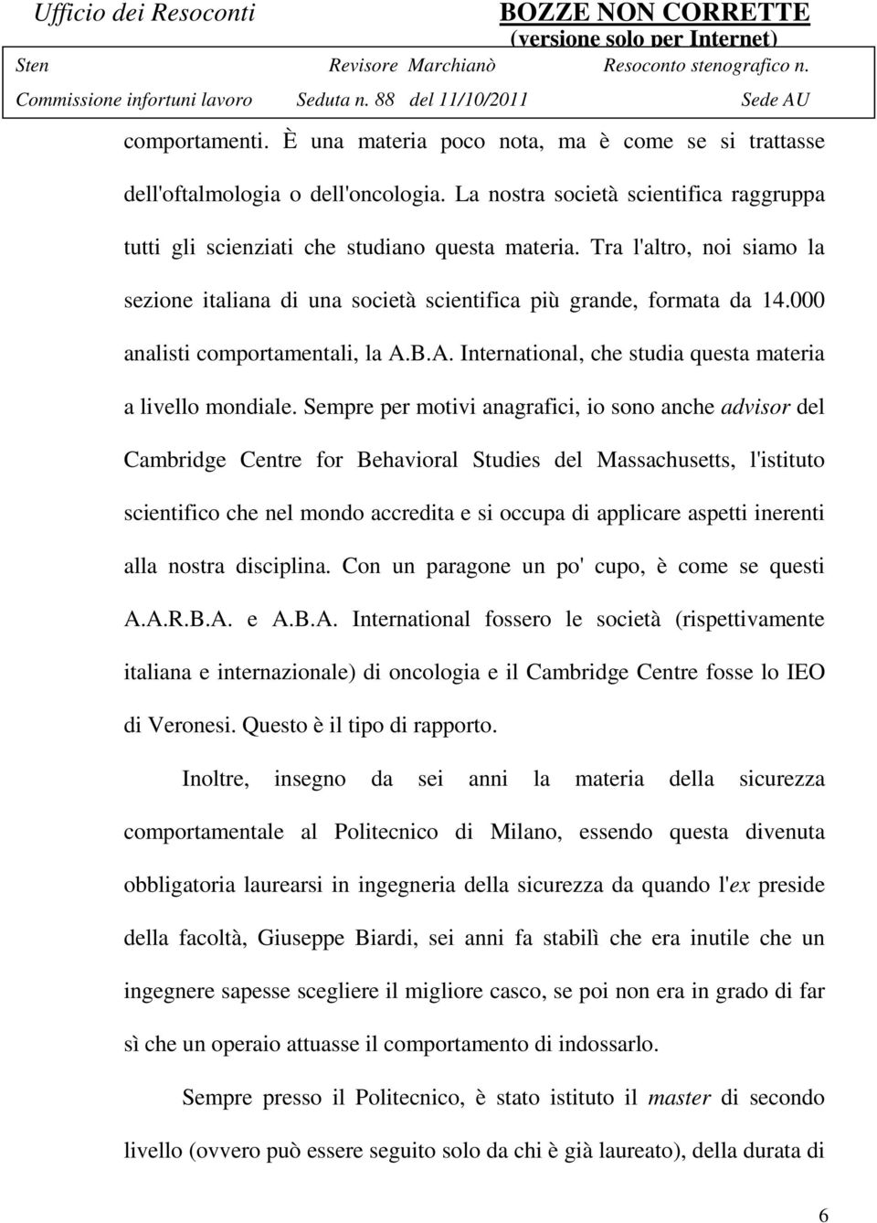 Sempre per motivi anagrafici, io sono anche advisor del Cambridge Centre for Behavioral Studies del Massachusetts, l'istituto scientifico che nel mondo accredita e si occupa di applicare aspetti