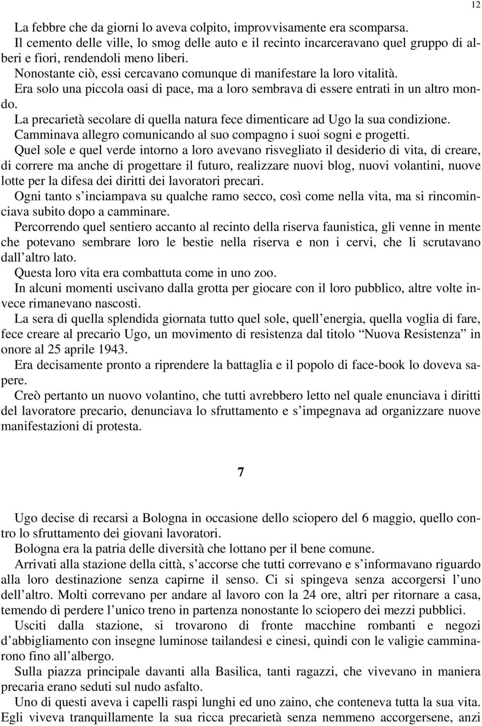 La precarietà secolare di quella natura fece dimenticare ad Ugo la sua condizione. Camminava allegro comunicando al suo compagno i suoi sogni e progetti.