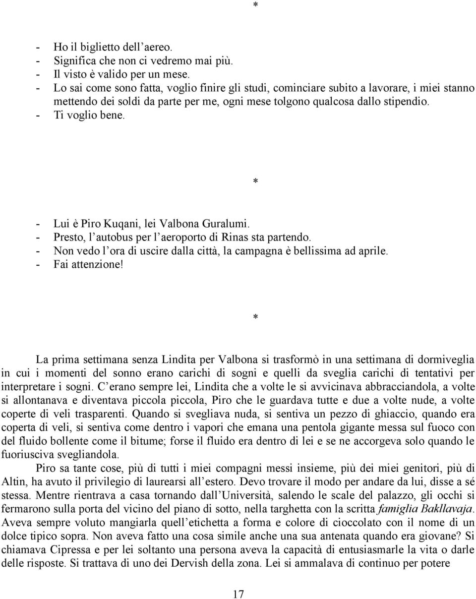 - Lui è Piro Kuqani, lei Valbona Guralumi. - Presto, l autobus per l aeroporto di Rinas sta partendo. - Non vedo l ora di uscire dalla città, la campagna è bellissima ad aprile. - Fai attenzione!