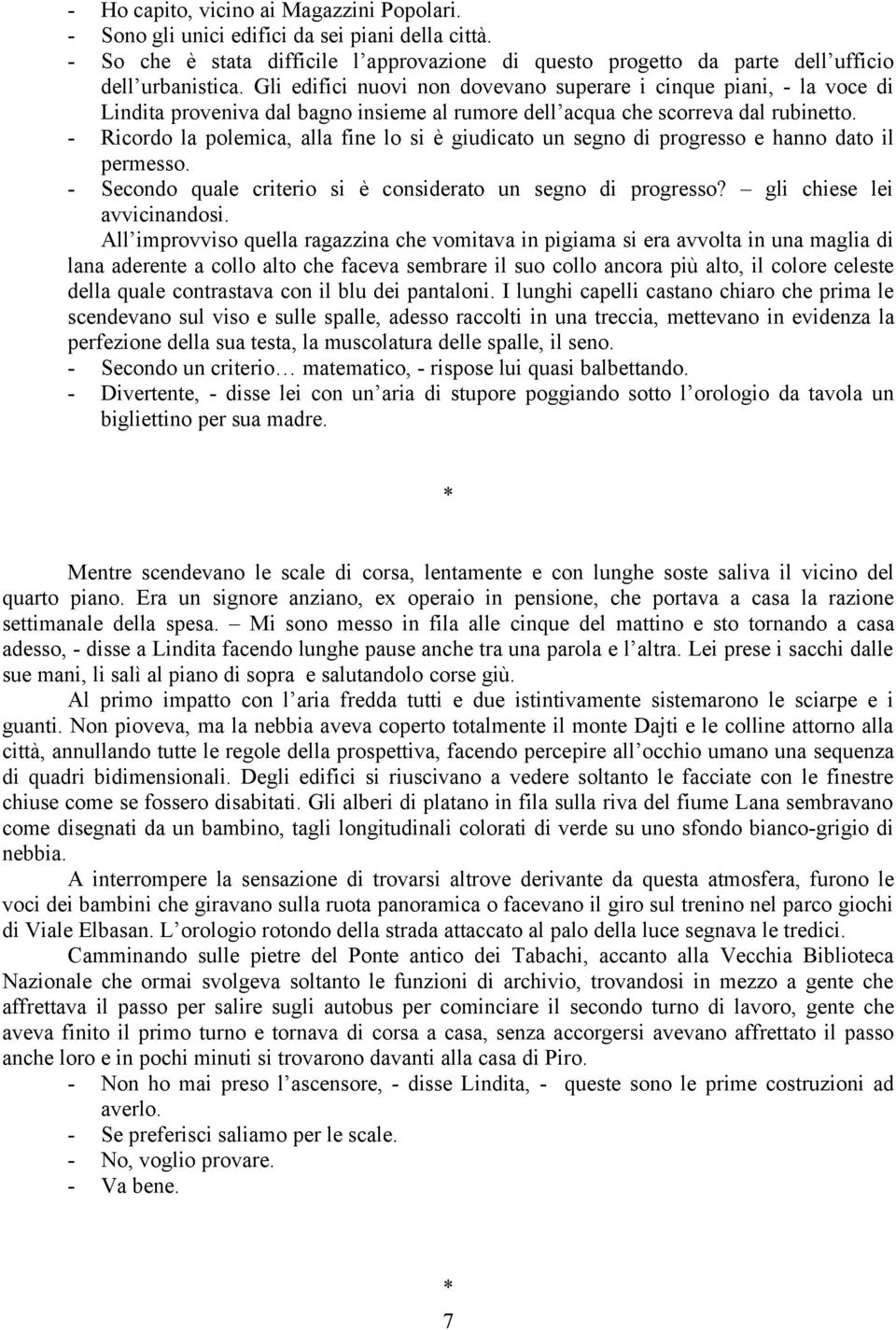 - Ricordo la polemica, alla fine lo si è giudicato un segno di progresso e hanno dato il permesso. - Secondo quale criterio si è considerato un segno di progresso? gli chiese lei avvicinandosi.