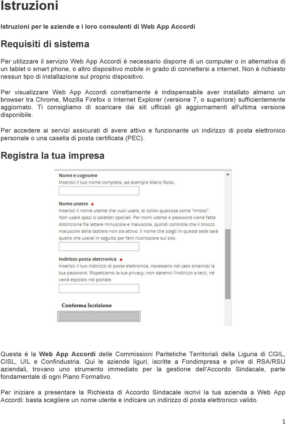 Per visualizzare Web App Accordi correttamente è indispensabile aver installato almeno un browser tra Chrome, Mozilla Firefox o Internet Explorer (versione 7, o superiore) sufficientemente aggiornato.