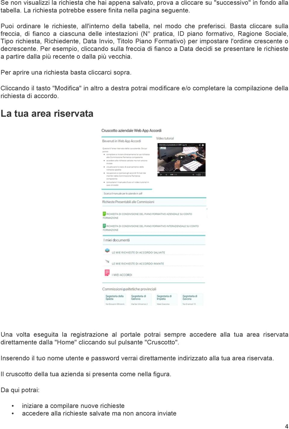 Basta cliccare sulla freccia, di fianco a ciascuna delle intestazioni (N pratica, ID piano formativo, Ragione Sociale, Tipo richiesta, Richiedente, Data Invio, Titolo Piano Formativo) per impostare