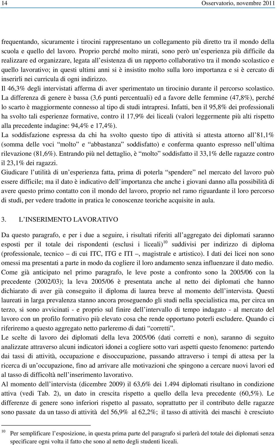 questi ultimi anni si è insistito molto sulla loro importanza e si è cercato di inserirli nei curricula di ogni indirizzo.