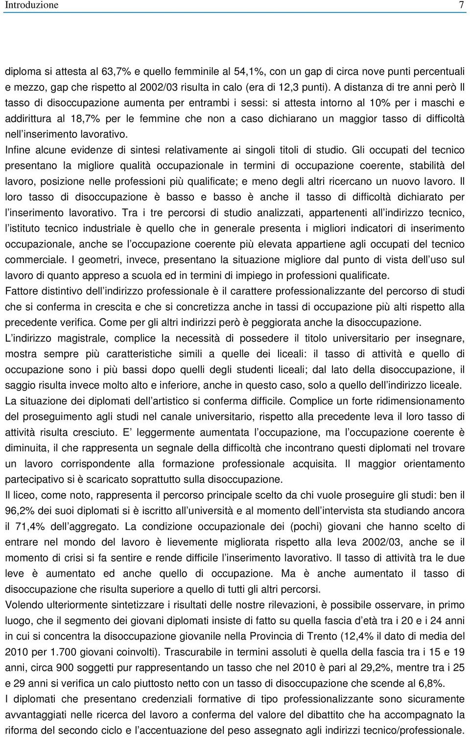 tasso di difficoltà nell inserimento lavorativo. Infine alcune evidenze di sintesi relativamente ai singoli titoli di studio.