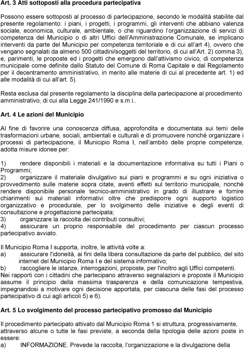 se implicano interventi da parte del Municipio per competenza territoriale e di cui all art 4), ovvero che vengano segnalati da almeno 500 cittadini/soggetti del territorio, di cui all Art.