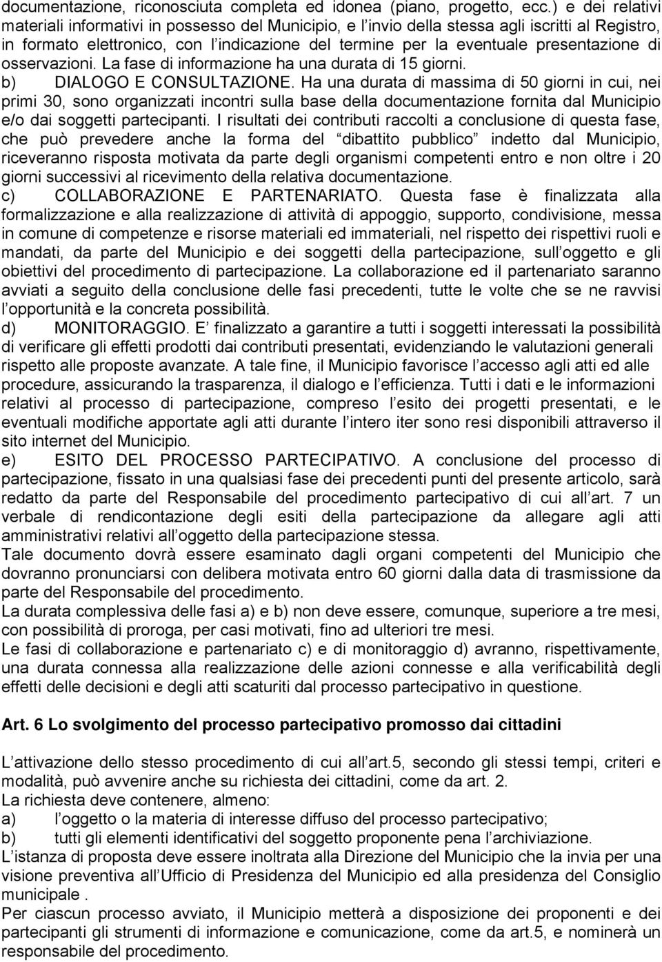 presentazione di osservazioni. La fase di informazione ha una durata di 15 giorni. b) DIALOGO E CONSULTAZIONE.