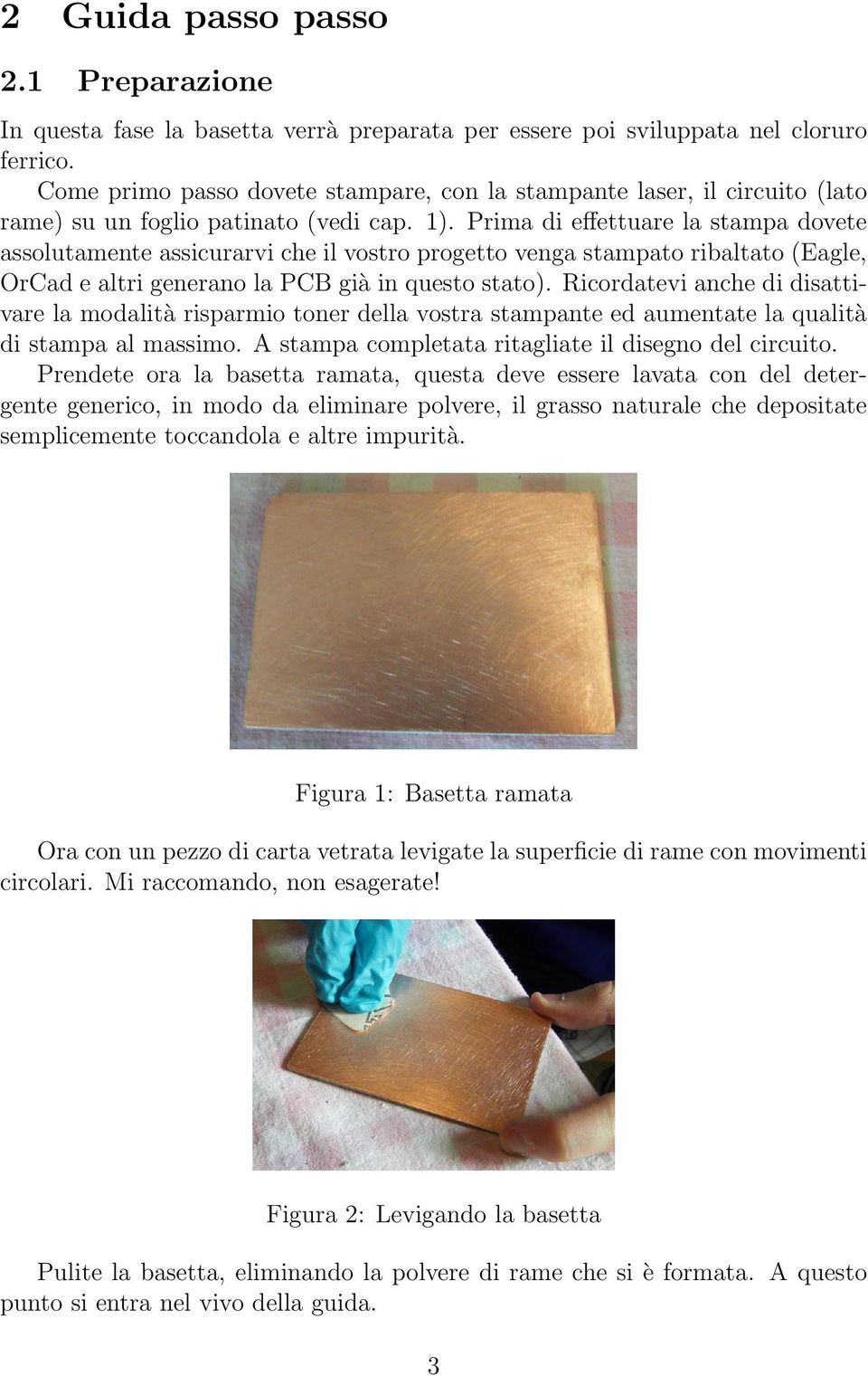 Prima di effettuare la stampa dovete assolutamente assicurarvi che il vostro progetto venga stampato ribaltato (Eagle, OrCad e altri generano la PCB già in questo stato).