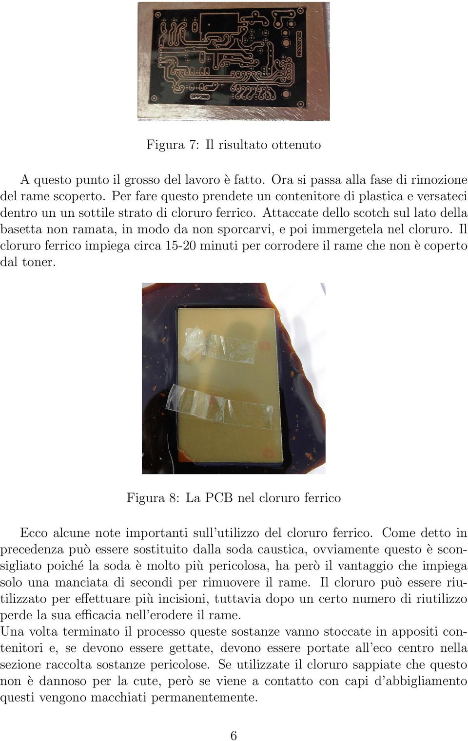 Attaccate dello scotch sul lato della basetta non ramata, in modo da non sporcarvi, e poi immergetela nel cloruro.