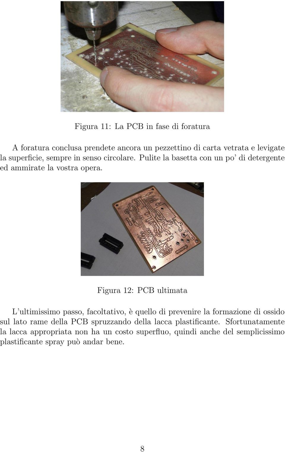 Figura 12: PCB ultimata L ultimissimo passo, facoltativo, è quello di prevenire la formazione di ossido sul lato rame della PCB