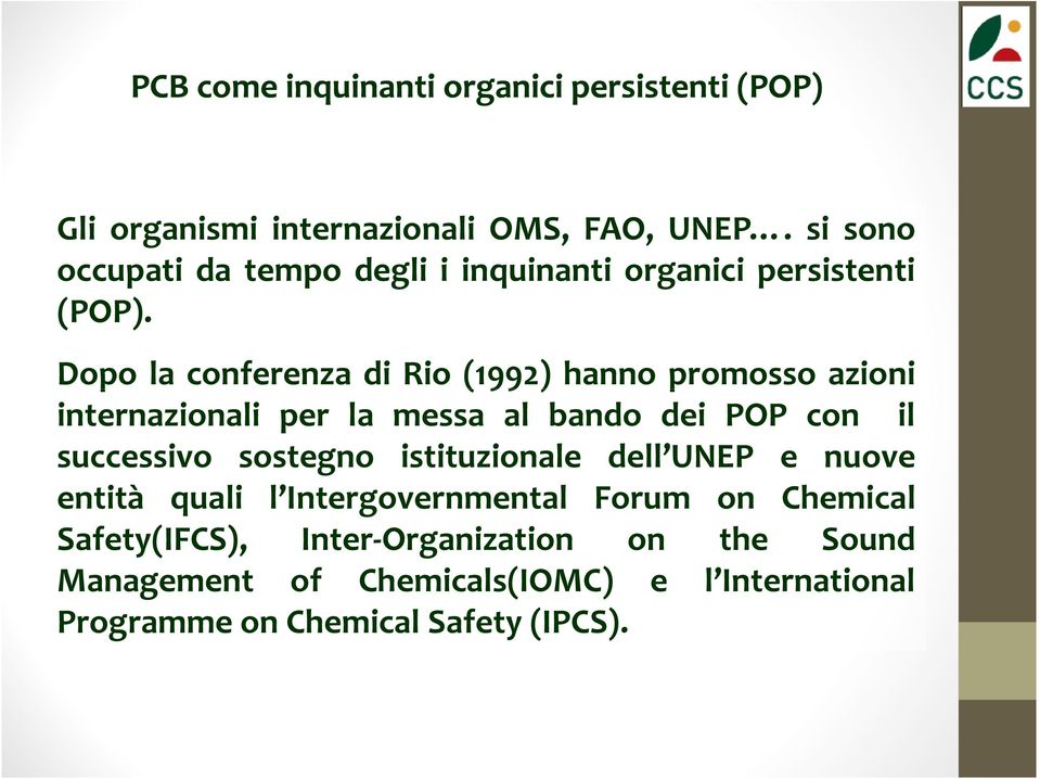 Dopo la conferenza di Rio (1992) hanno promosso azioni internazionali per la messa al bando dei POP con il successivo