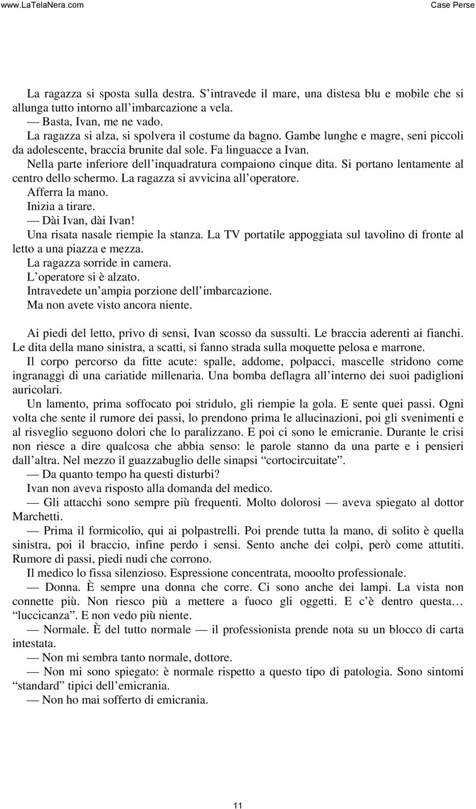 Nella parte inferiore dell inquadratura compaiono cinque dita. Si portano lentamente al centro dello schermo. La ragazza si avvicina all operatore. Afferra la mano. Inizia a tirare.