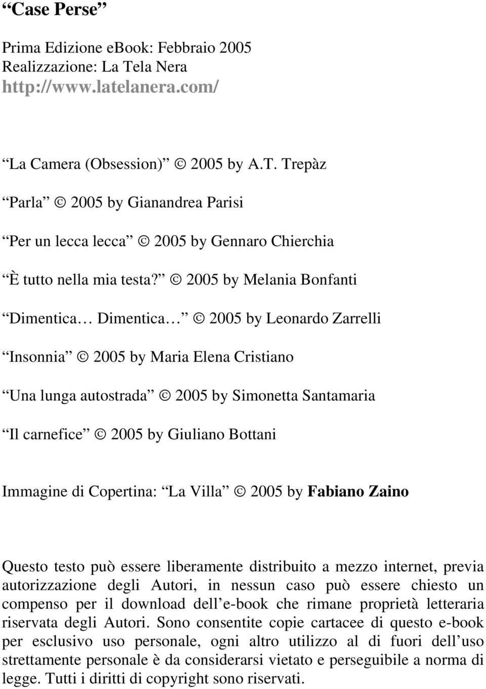 Immagine di Copertina: La Villa 2005 by Fabiano Zaino Questo testo può essere liberamente distribuito a mezzo internet, previa autorizzazione degli Autori, in nessun caso può essere chiesto un