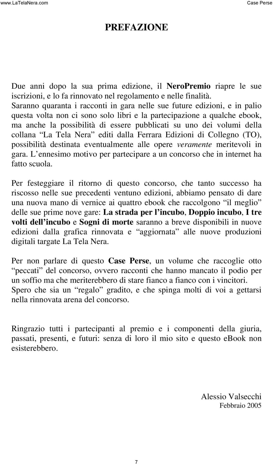 dei volumi della collana La Tela Nera editi dalla Ferrara Edizioni di Collegno (TO), possibilità destinata eventualmente alle opere veramente meritevoli in gara.