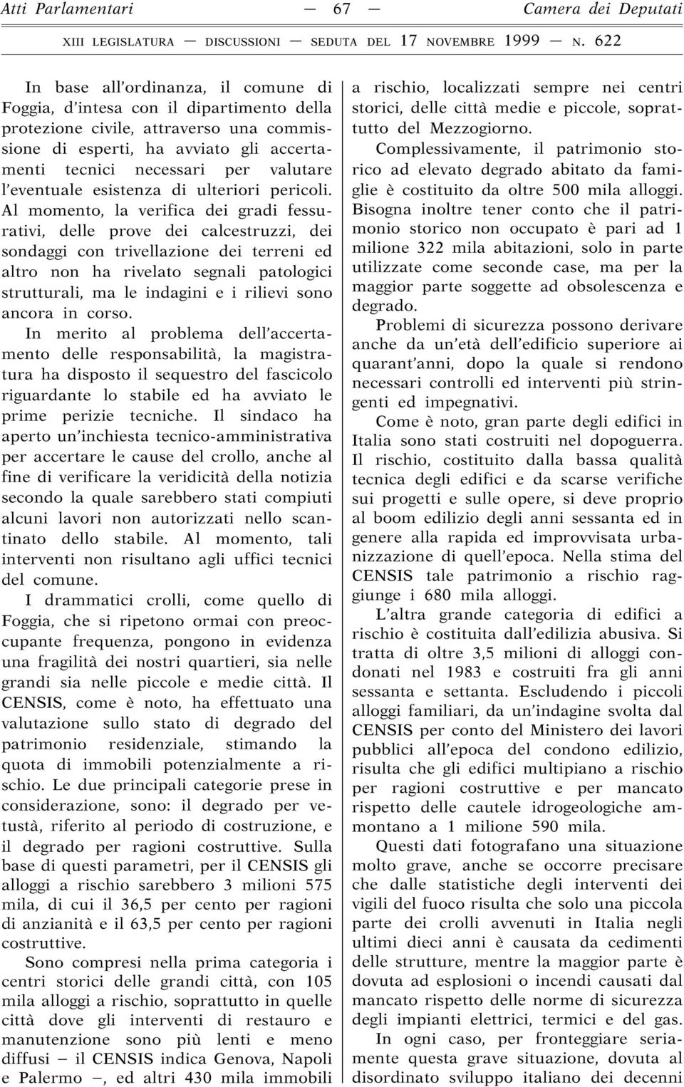 Al momento, la verifica dei gradi fessurativi, delle prove dei calcestruzzi, dei sondaggi con trivellazione dei terreni ed altro non ha rivelato segnali patologici strutturali, ma le indagini e i