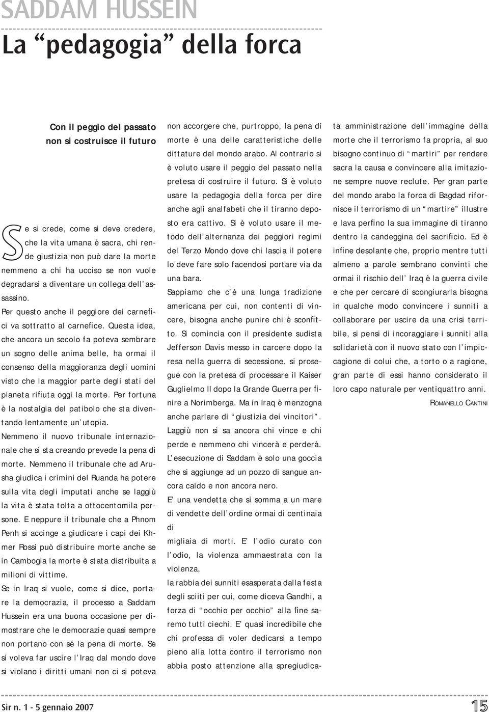 Questa idea, che ancora un secolo fa poteva sembrare un sogno delle anima belle, ha ormai il consenso della maggioranza degli uomini visto che la maggior parte degli stati del pianeta rifiuta oggi la