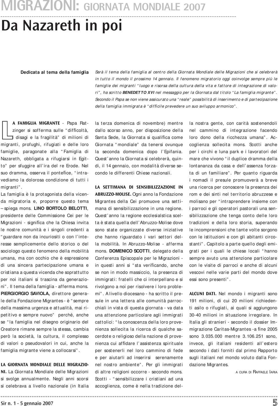 Il fenomeno migratorio oggi coinvolge sempre più le famiglie dei migranti luogo e risorsa della cultura della vita e fattore di integrazione di valori, ha scritto BENEDETTO XVI nel messaggio per la