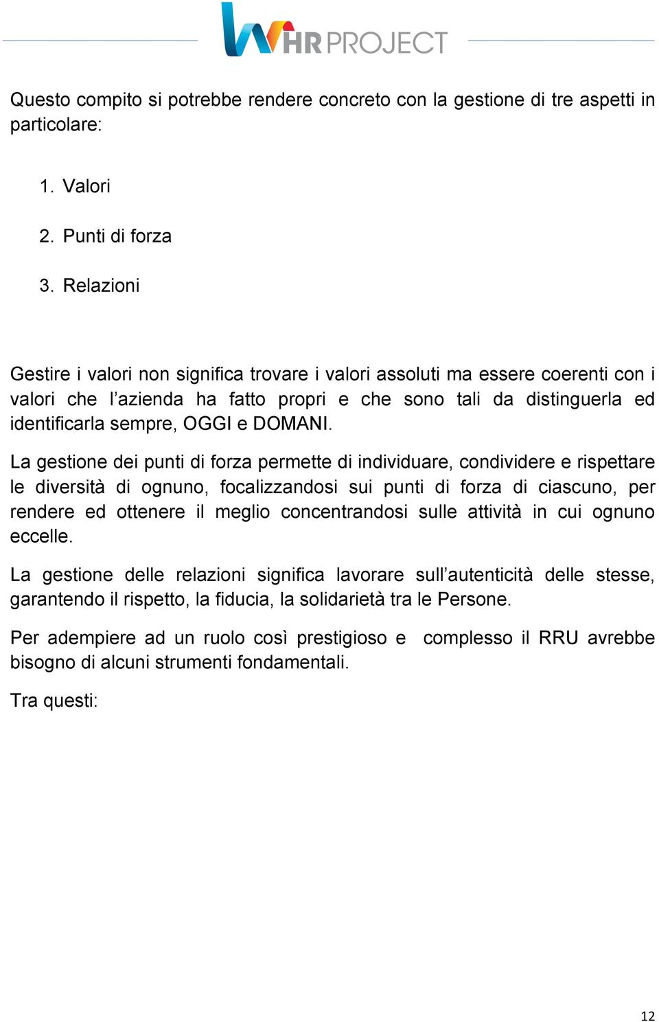 La gestione dei punti di forza permette di individuare, condividere e rispettare le diversità di ognuno, focalizzandosi sui punti di forza di ciascuno, per rendere ed ottenere il meglio