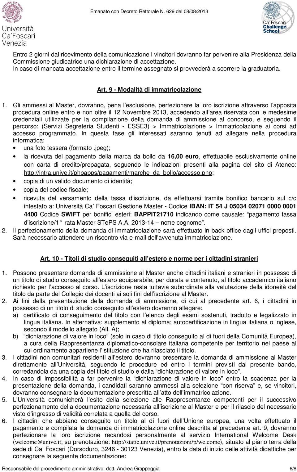 Gli ammessi al Master, dovranno, pena l esclusione, perfezionare la loro iscrizione attraverso l apposita procedura online entro e non oltre il 12 Novembre 2013, accedendo all area riservata con le