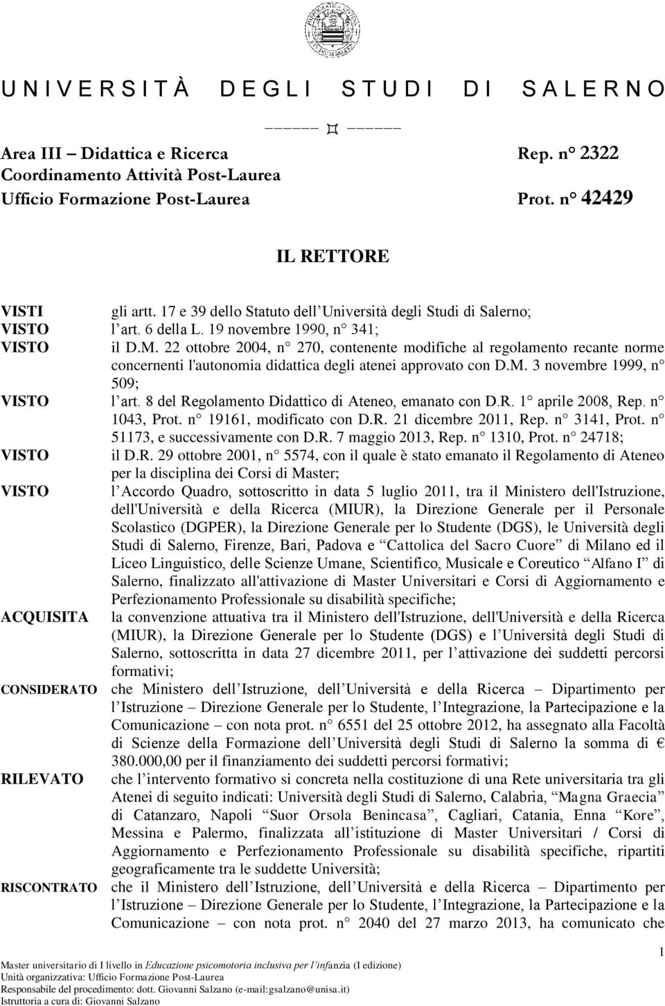 22 ottobre 2004, n 270, contenente modifiche al regolamento recante norme concernenti l'autonomia didattica degli atenei approvato con D.M. 3 novembre 1999, n 509; VISTO l art.