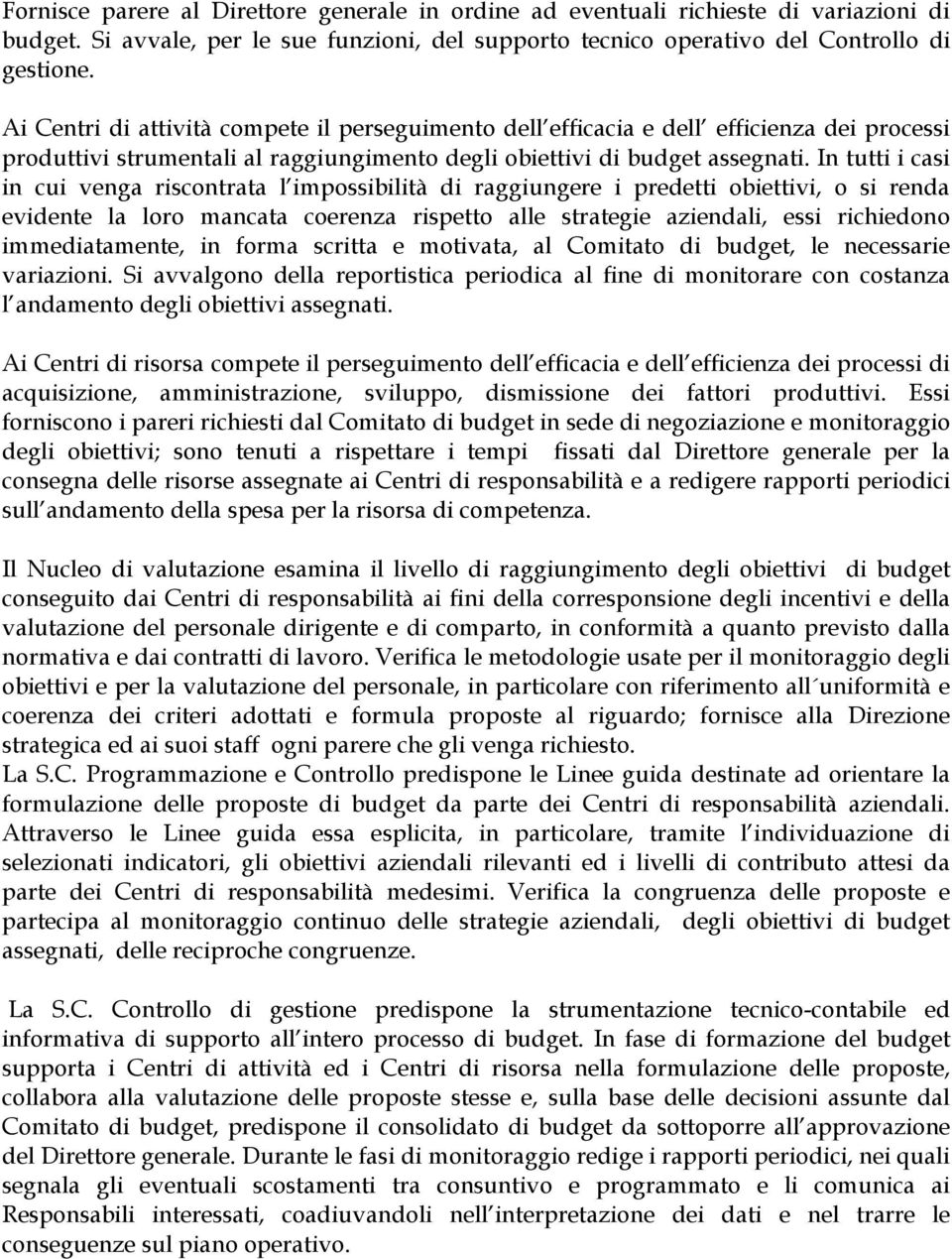 In tutti i casi in cui venga riscontrata l impossibilità di raggiungere i predetti obiettivi, o si renda evidente la loro mancata coerenza rispetto alle strategie aziendali, essi richiedono