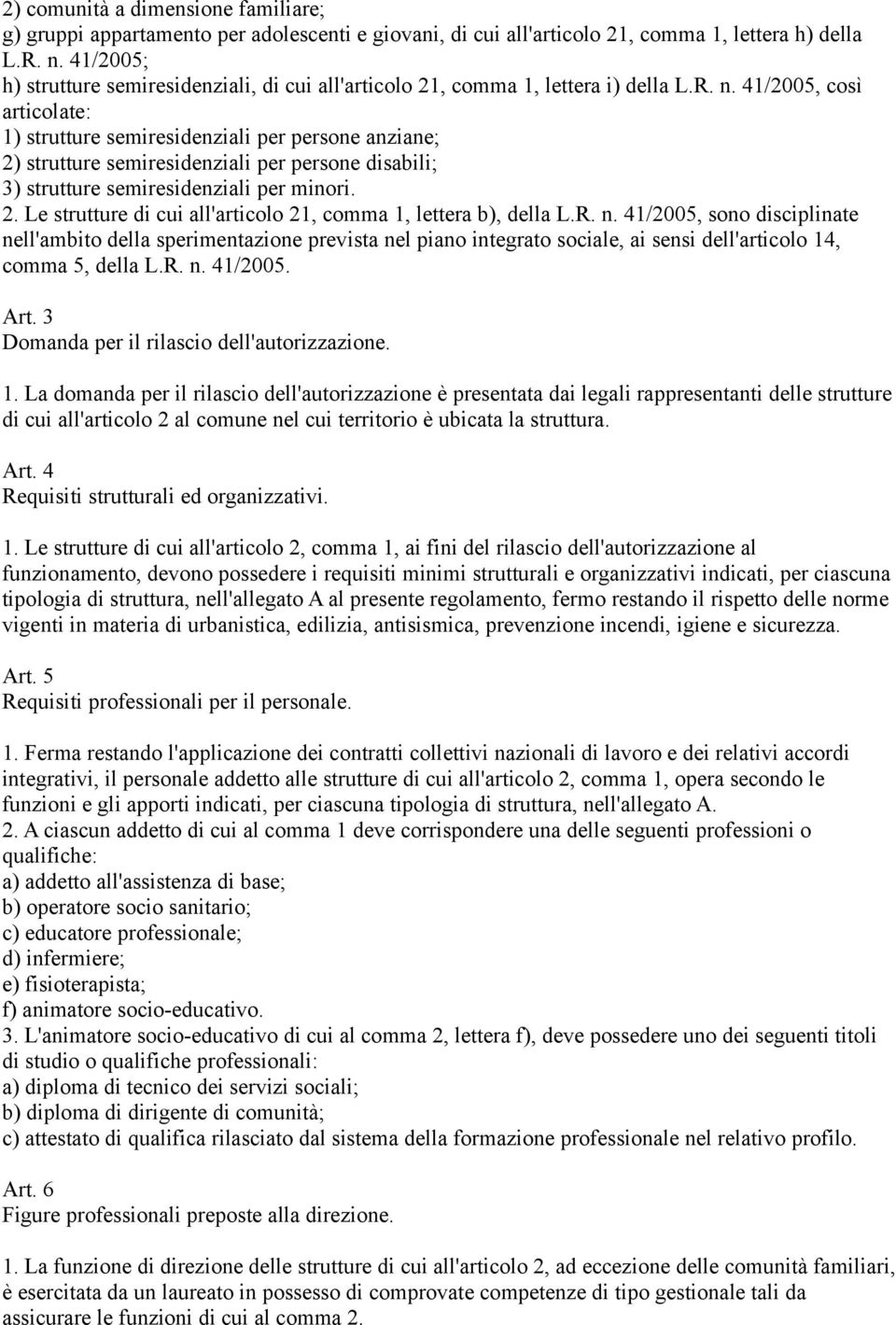 41/2005, così articolate: 1) strutture semiresidenziali per persone anziane; 2) strutture semiresidenziali per persone disabili; 3) strutture semiresidenziali per minori. 2. Le strutture di cui all'articolo 21, comma 1, lettera b), della L.