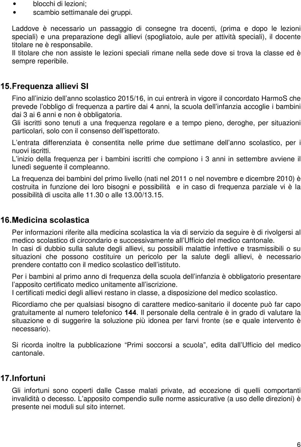 responsabile. Il titolare che non assiste le lezioni speciali rimane nella sede dove si trova la classe ed è sempre reperibile.