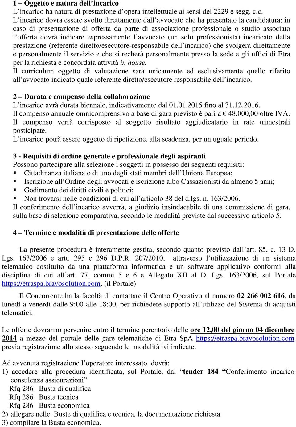 presentazione di offerta da parte di associazione professionale o studio associato l offerta dovrà indicare espressamente l avvocato (un solo professionista) incaricato della prestazione (referente