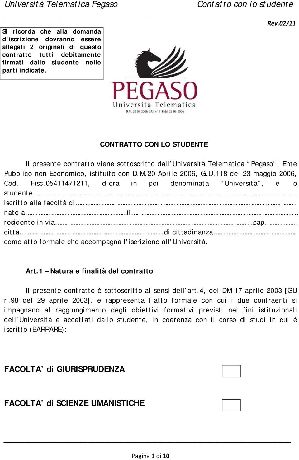 Fisc.05411471211, d ora in poi denominata Università, e lo studente iscritto alla facoltà di nato a il residente in via cap città di cittadinanza.