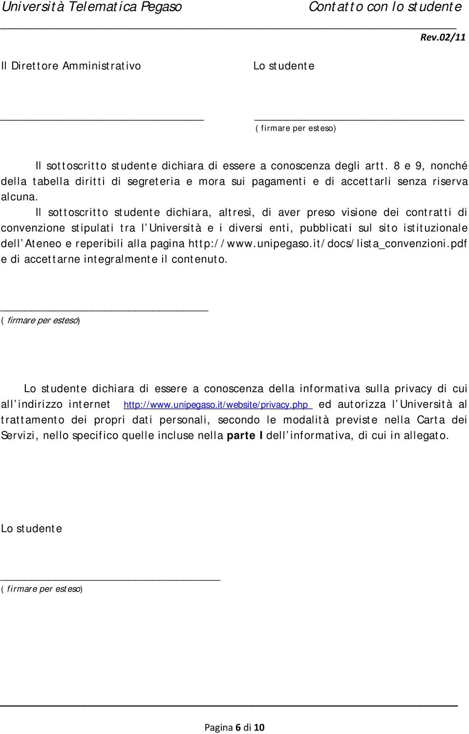 Il sottoscritto studente dichiara, altresì, di aver preso visione dei contratti di convenzione stipulati tra l Università e i diversi enti, pubblicati sul sito istituzionale dell Ateneo e reperibili