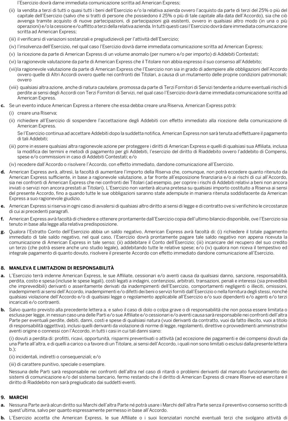 partecipazioni, di partecipazioni già esistenti, ovvero in qualsiasi altro modo (in una o più operazioni) e/o la cessione e/o affitto a terzi della relativa azienda.