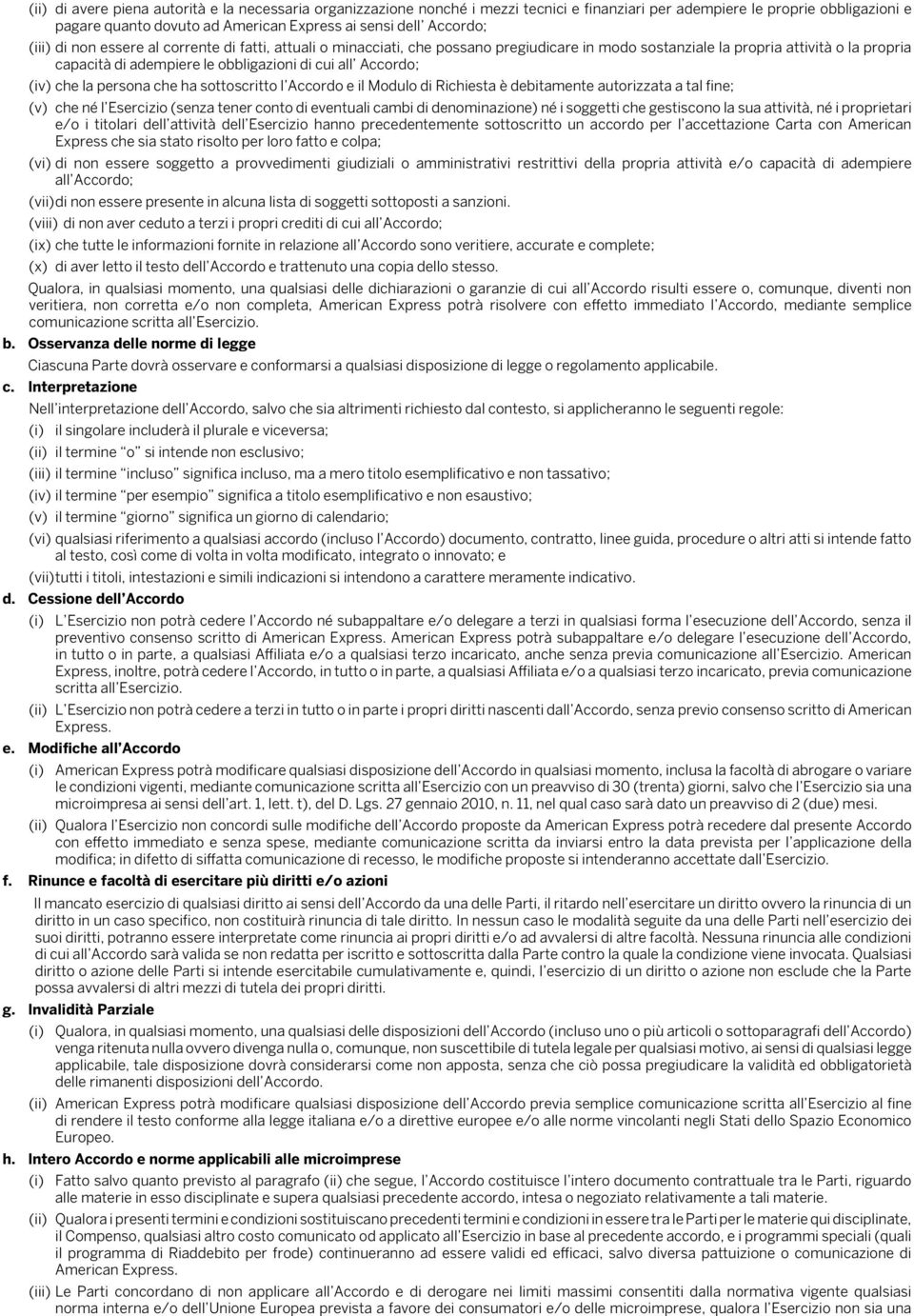 (iv) che la persona che ha sottoscritto l Accordo e il Modulo di Richiesta è debitamente autorizzata a tal fine; (v) che né l Esercizio (senza tener conto di eventuali cambi di denominazione) né i