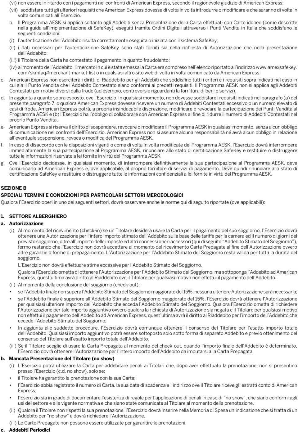 Il Programma AESK si applica soltanto agli Addebiti senza Presentazione della Carta effettuati con Carte idonee (come descritte nella guida all implementazione di SafeKey), eseguiti tramite Ordini