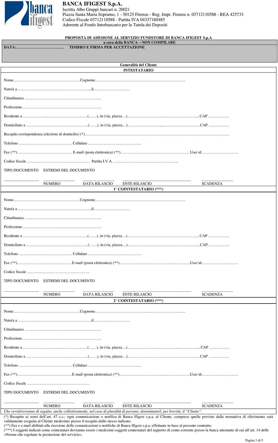 Codice fiscale Partita I.V.A... 1 COINTESTATARIO (***) Residente a.. ( ), in (via, piazza )...., CAP. Domiciliato a...( ), in (via, piazza )...., CAP. Fax (**) E-mail (posta elettronica) (**)....User id.