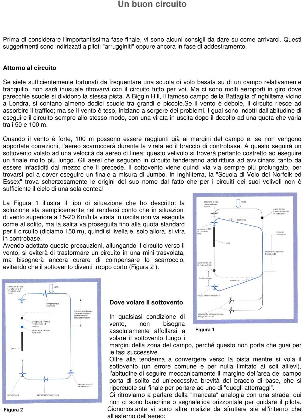 $WWRUQRDOFLUFXLWR Se siete sufficientemente fortunati da frequentare una scuola di volo basata su di un campo relativamente tranquillo, non sarà inusuale ritrovarvi con il circuito tutto per voi.