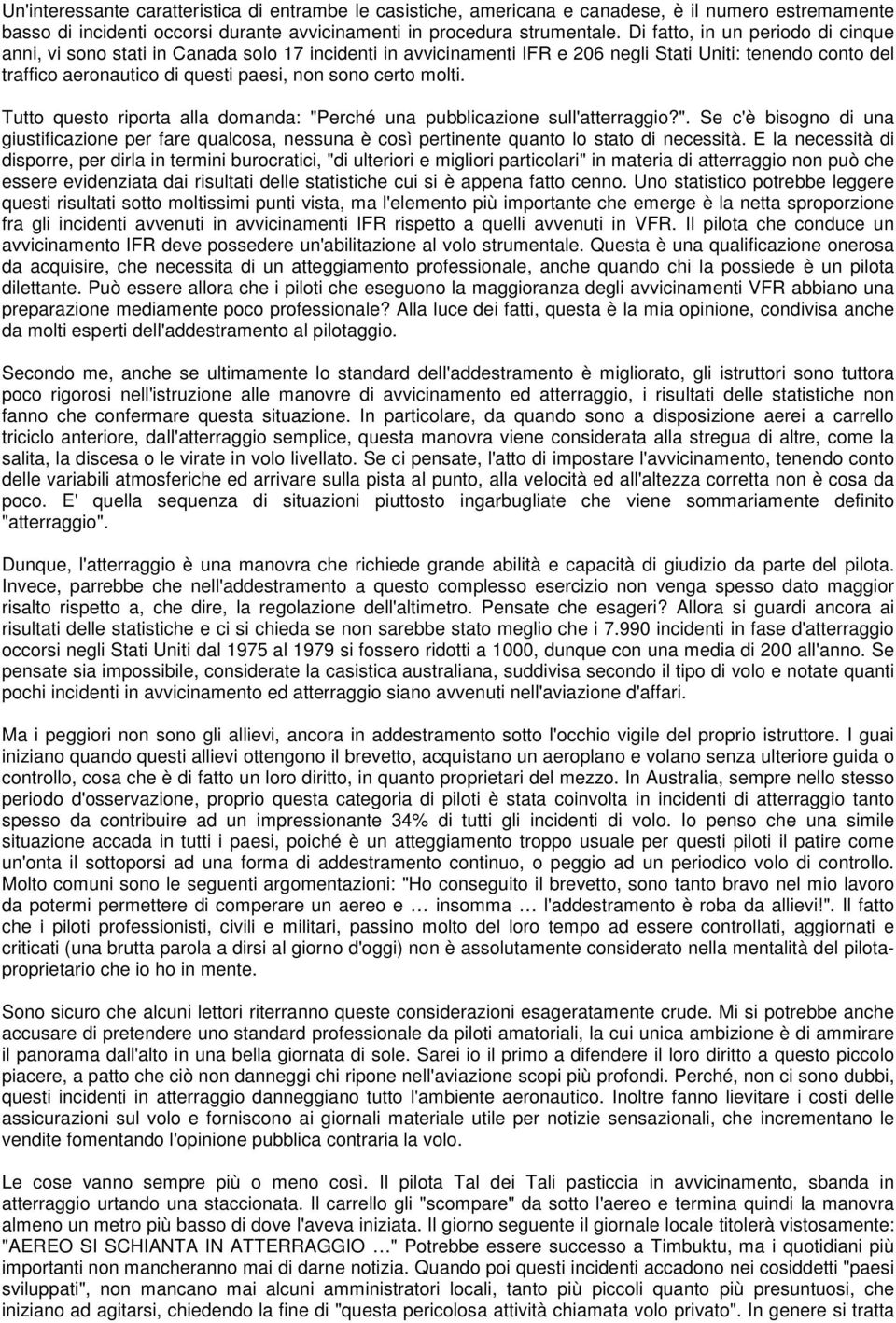 molti. Tutto questo riporta alla domanda: "Perché una pubblicazione sull'atterraggio?". Se c'è bisogno di una giustificazione per fare qualcosa, nessuna è così pertinente quanto lo stato di necessità.