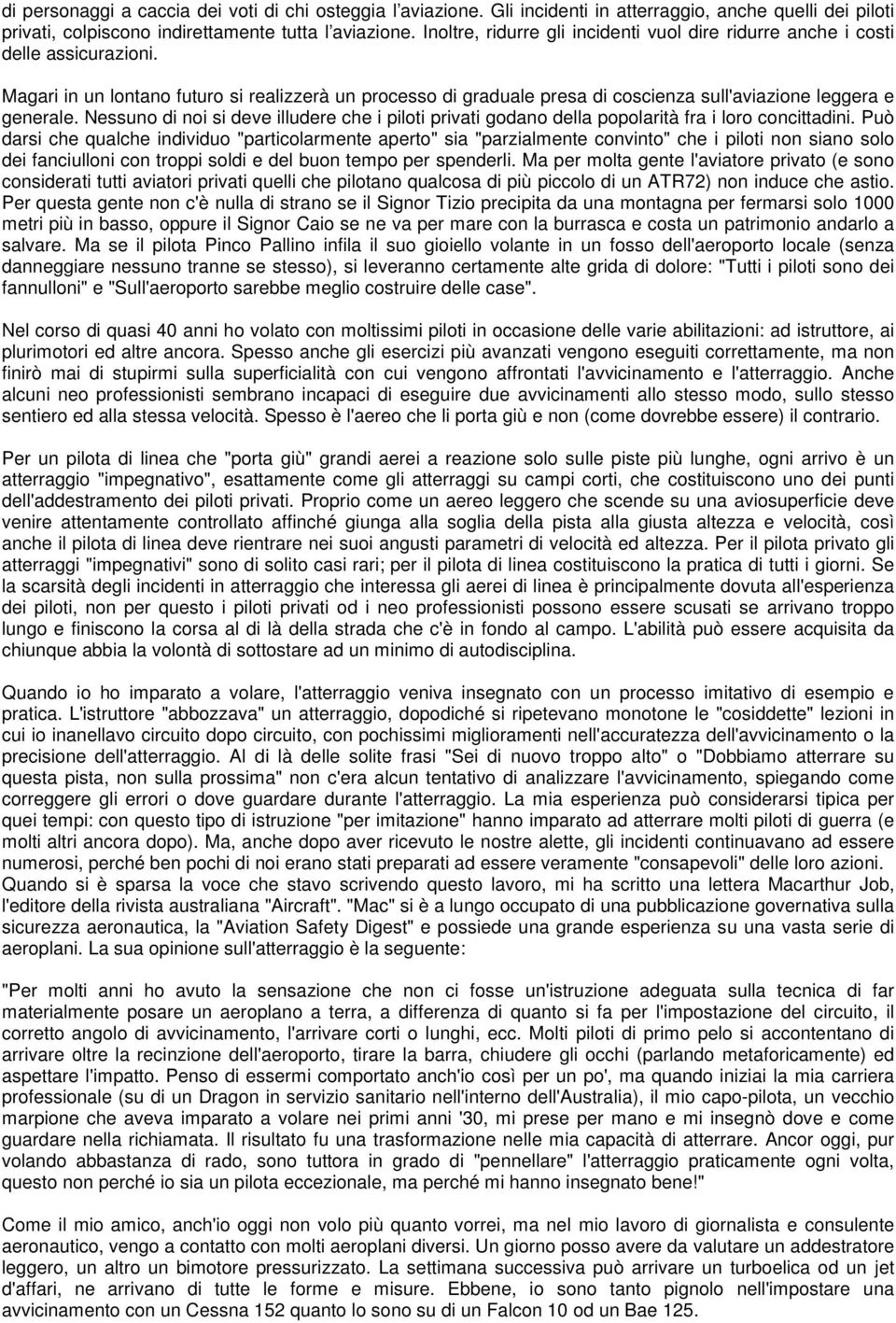 Magari in un lontano futuro si realizzerà un processo di graduale presa di coscienza sull'aviazione leggera e generale.