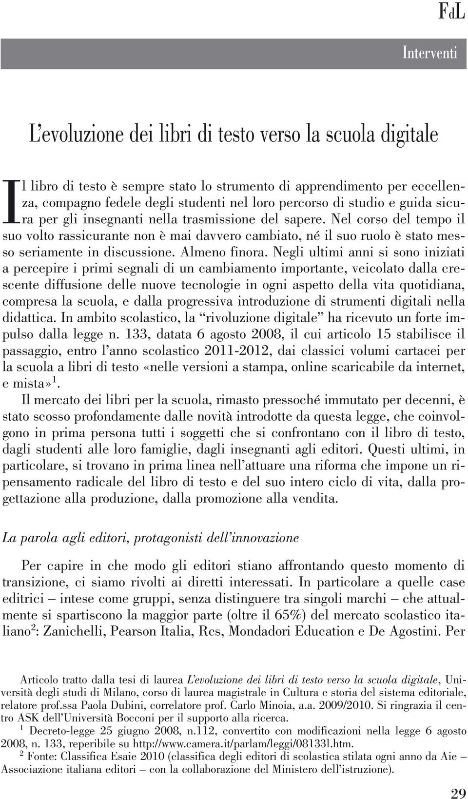 Nel corso del tempo il suo volto rassicurante non è mai davvero cambiato, né il suo ruolo è stato messo seriamente in discussione. Almeno finora.