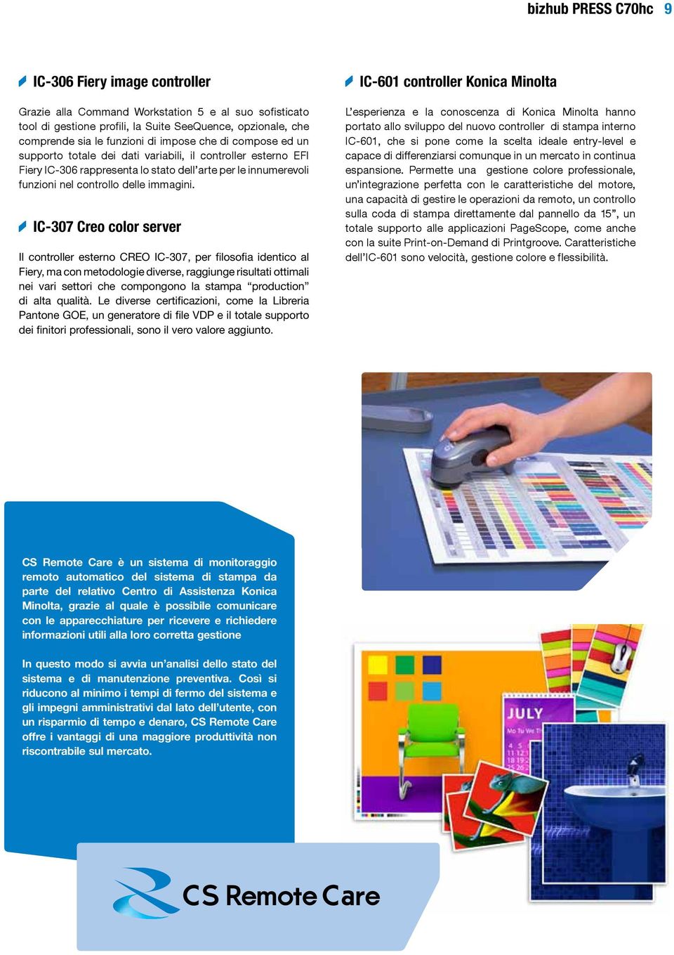 IC-307 Creo color server Il controller esterno CREO IC-307, per filosofia identico al Fiery, ma con metodologie diverse, raggiunge risultati ottimali nei vari settori che compongono la stampa