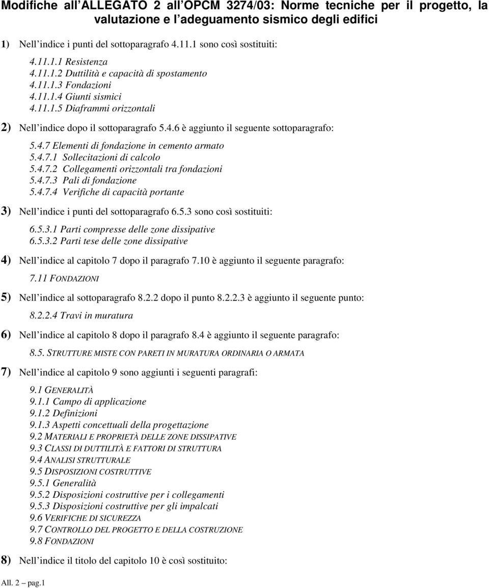 4.6 è aggiunto il seguente sottoparagrafo: 5.4.7 Elementi di fondazione in cemento armato 5.4.7.1 Sollecitazioni di calcolo 5.4.7.2 Collegamenti orizzontali tra fondazioni 5.4.7.3 Pali di fondazione 5.