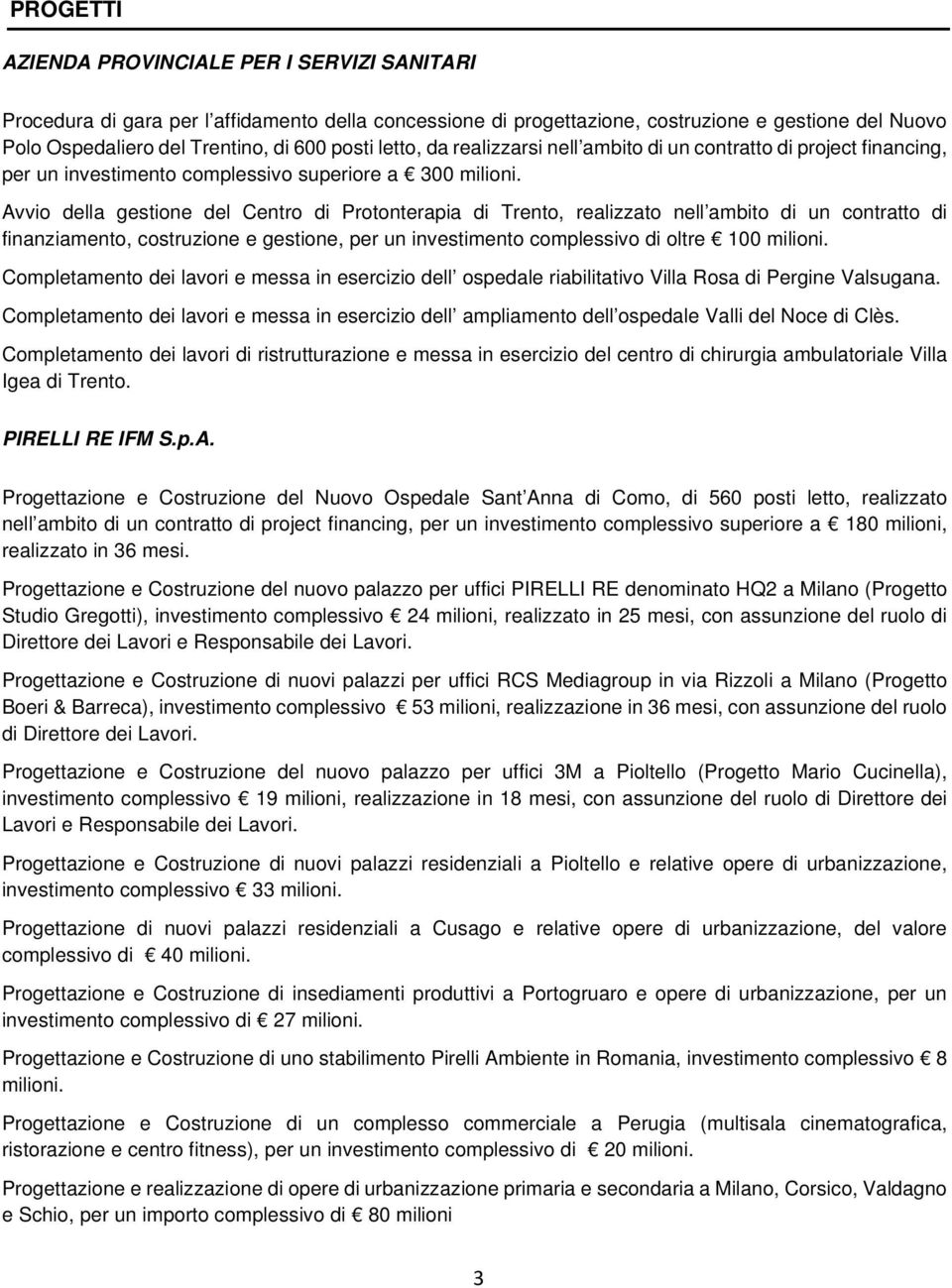 Avvio della gestione del Centro di Protonterapia di Trento, realizzato nell ambito di un contratto di finanziamento, costruzione e gestione, per un investimento complessivo di oltre 100 milioni.