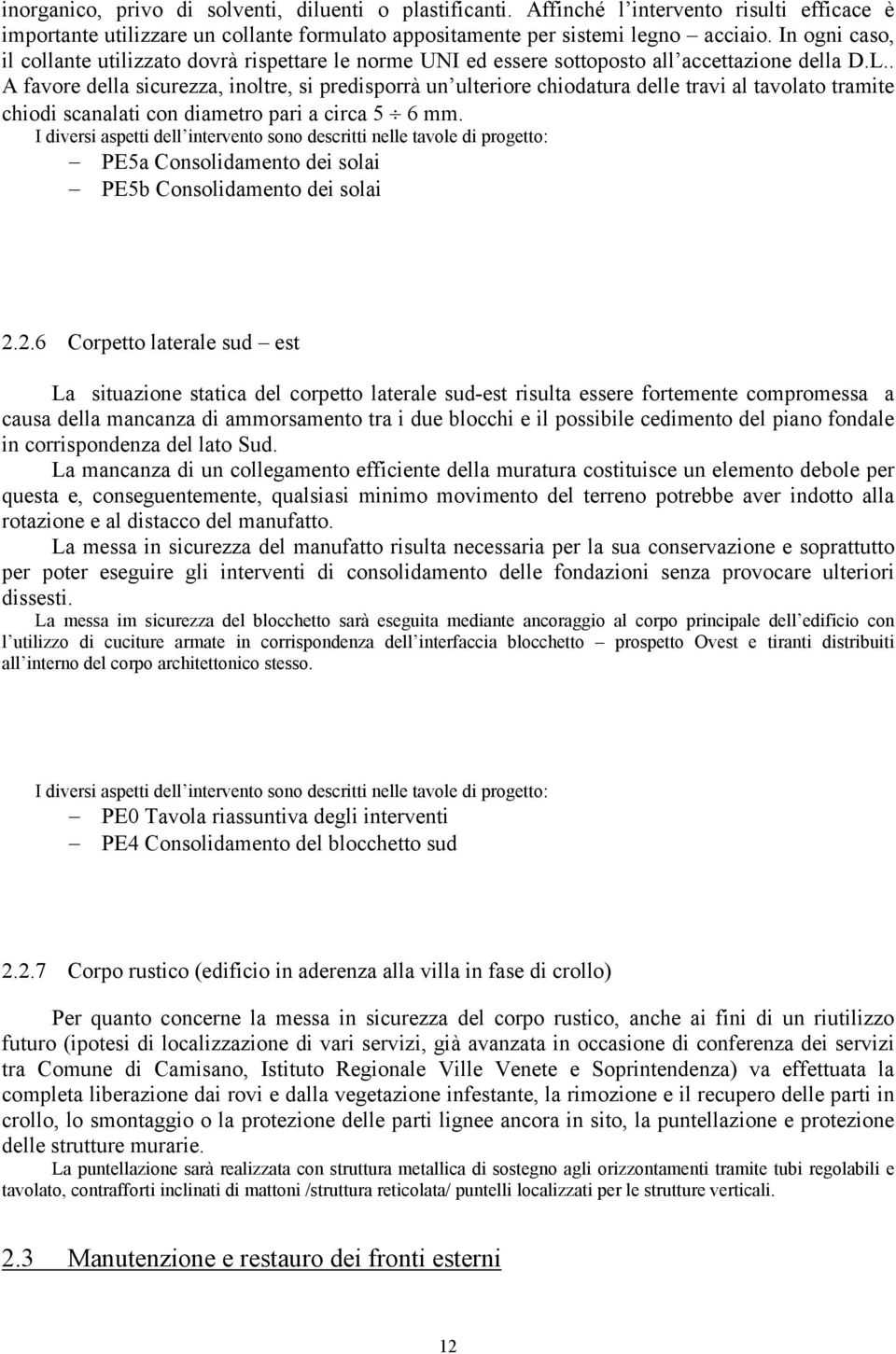 . A favore della sicurezza, inoltre, si predisporrà un ulteriore chiodatura delle travi al tavolato tramite chiodi scanalati con diametro pari a circa 5 6 mm.