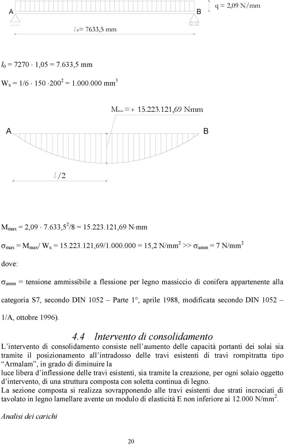 000 = 15,2 N/mm 2 >> σ amm = 7 N/mm 2 dove: σ amm = tensione ammissibile a flessione per legno massiccio di conifera appartenente alla categoria S7, secondo DIN 1052 Parte 1, aprile 1988, modificata